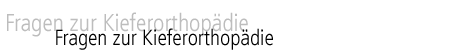 Häufig gestelle Fragen zum Thema Kieferorthopädie